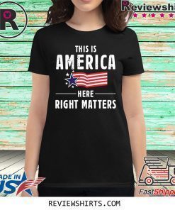 This is America Here Right Matters American Flag Shirt