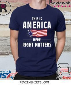 This is America Here Right Matters American Flag Shirt