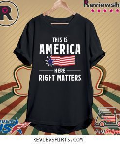 This is America Here Right Matters American Flag Shirt