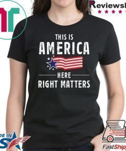 This is America Here Right Matters Tee Shirt