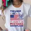 Trump 45 Ain't a Mistake Tee Snowflake T-Shirt