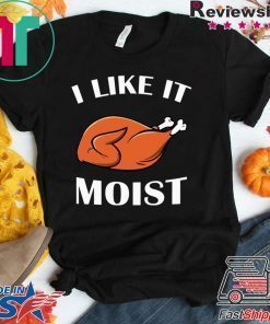 Turkey I like it moist shirt