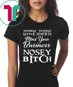 Twinkle twinkle little snitch mind your own business nosey bitch shirt