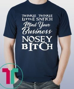 Twinkle twinkle little snitch mind your own business nosey bitch shirt