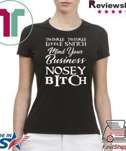 Twinkle twinkle little snitch mind your own business nosey bitch shirt