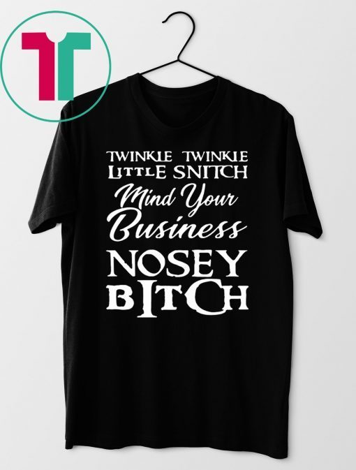 Twinkle twinkle little snitch mind your own business nosey bitch shirt