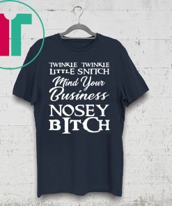 Twinkle twinkle little snitch mind your own business nosey bitch shirt