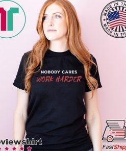 Unisex Nobody Cares Work Harder Shirt