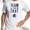 Vancouver Canucks Team Like That Offcial Tee Shirt