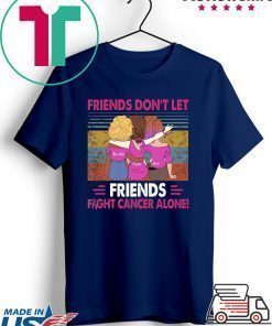 Vintage friends don't let friends fight cancer alone shirt
