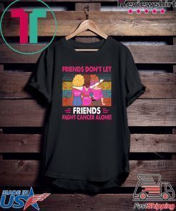 Vintage friends don't let friends fight cancer alone shirt