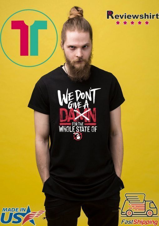 We Don't Give A Damn For The Whole State Of Xichigan T-Shirt