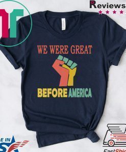 We Were Great Before America shirt