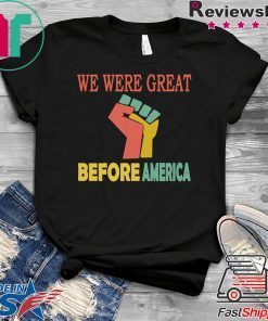 We Were Great Before America shirt