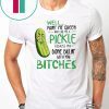 Well Paint Me Green And Call Me A Pickle Bitches Tshirt