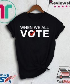 When we all vote Tee Shirt