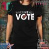 When we all vote shirt