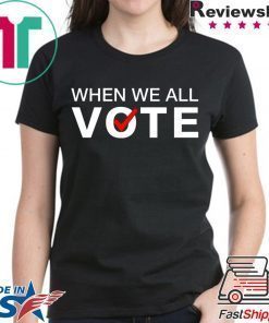 When we all vote Tee Shirt