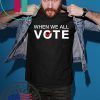 When we all vote Tee Shirt