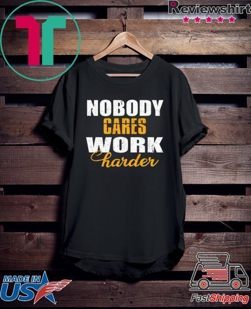 Workout Motivation Shirt, Nobody Cares Work Harder, Work Harder Shirt