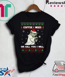 Yoda coffee i need or kill you i will christmas shirt