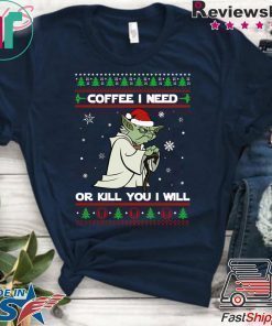 Yoda coffee i need or kill you i will christmas shirt