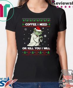 Yoda coffee i need or kill you i will christmas shirt