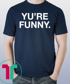 Yu Are Funny Shirt