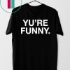 Yu Are Funny Shirt