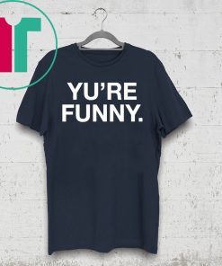 Yu Are Funny Shirt