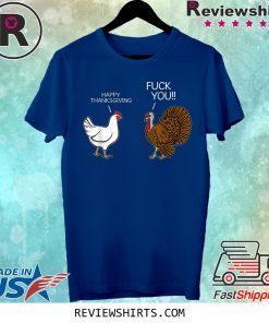 fuck you chicken turkey hates happy thanksgiving shirt