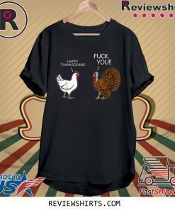 fuck you chicken turkey hates happy thanksgiving shirt