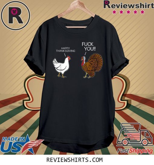 fuck you chicken turkey hates happy thanksgiving shirt