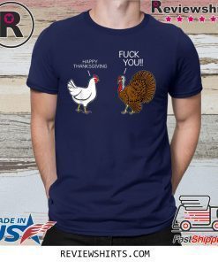 fuck you chicken turkey hates happy thanksgiving shirt