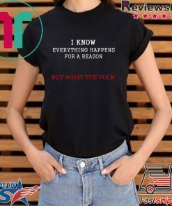 i know everything happens for a reason but wtf T-Shirt