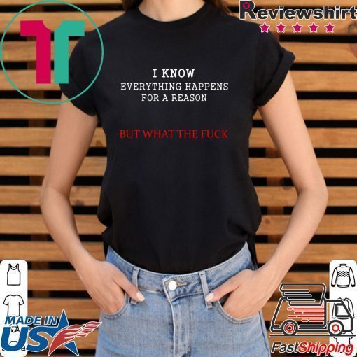 i know everything happens for a reason but wtf T-Shirt