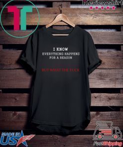 i know everything happens for a reason but wtf T-Shirt