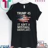 Trump 45 It Ain't A Mistake Snowflake US T-Shirt