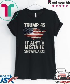 Trump 45 It Ain't A Mistake Snowflake US T-Shirt