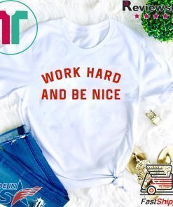 work hard and be nice T-Shirt