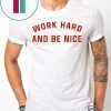 work hard and be nice T-Shirt