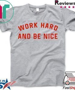 work hard and be nice T-Shirt