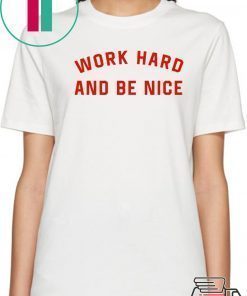 work hard and be nice T-Shirt