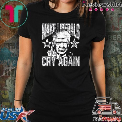 45th President Reelect Trump 2020 Make Liberals Cry Again T-Shirt