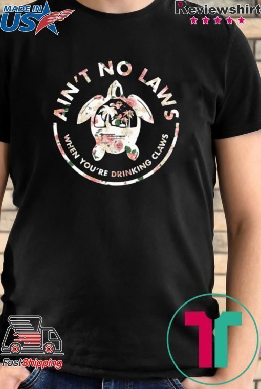 Ain't No Laws When Youre Drinking Claws Flower Shirt