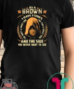 Assassin As a Brown i have 3 sides and the side you never want to see shirt