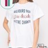 Aujourd’hui J’ai Décidé D’etre Chiante Shirt