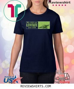BABY YODA MY CHILD CAN LEVITATE YOUR CHILD T-SHIRT