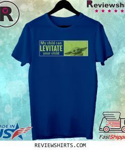 BABY YODA MY CHILD CAN LEVITATE YOUR CHILD T-SHIRT
