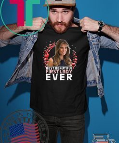 BEST BEAUTIFUL FIRST LADY EVER - Melania Trump T-Shirt